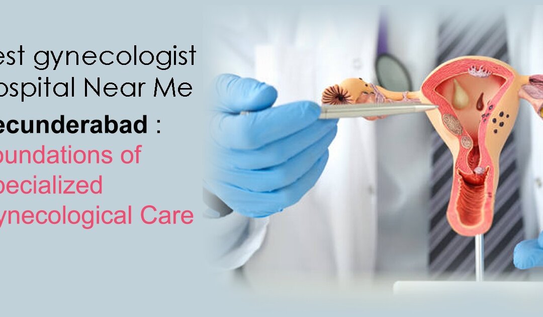 Best Gynecologist Hospital Near Me Secunderabad